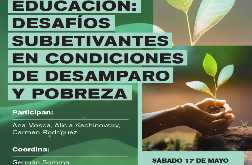 INVITAMOS: SÁBADO 17/MAYO/2025 – EDUCACIÓN: DESAFÍOS SUBJETIVANTES EN CONDICIONES DE DESAMPARO Y POBREZA.